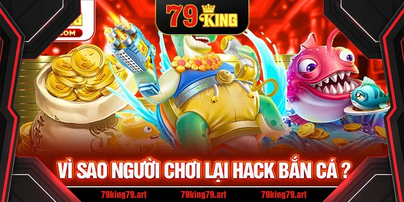 Tại sao người chơi lại tìm đến phần mềm hack bắn cá