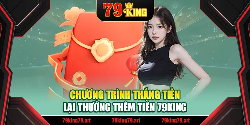 Chương trình thắng tiền lại thưởng thêm tiền 79King