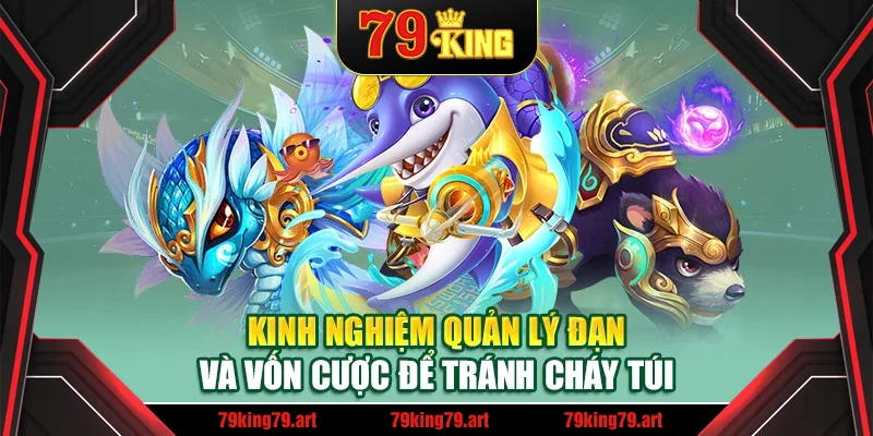 Kinh nghiệm quản lý đạn và vốn cược để tránh cháy túi