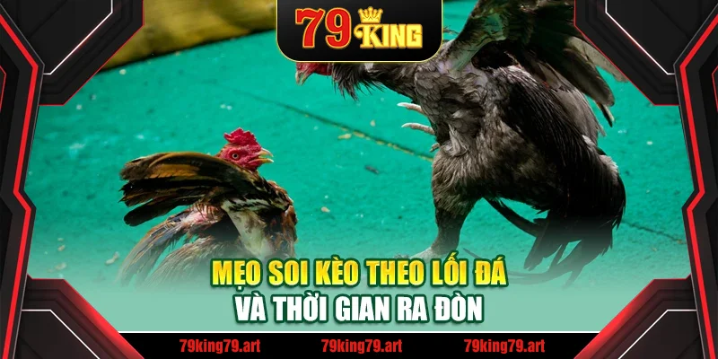 Mẹo soi kèo theo lối đá và thời gian ra đòn